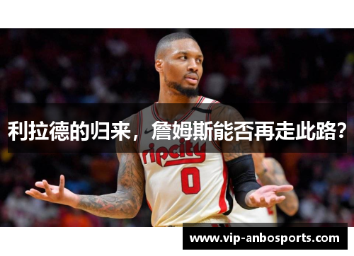 利拉德的归来，詹姆斯能否再走此路？